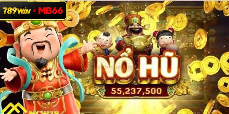 Lợi ích nổi bật khi tham gia game nổ hũ Thần Tài tại casino 789 WIN